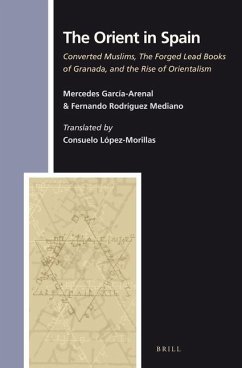 The Orient in Spain: Converted Muslims, the Forged Lead Books of Granada, and the Rise of Orientalism - Garcia-Arenal Rodriquez, Mercedes; Rodríguez Mediano, Fernando