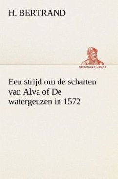 Een strijd om de schatten van Alva of De watergeuzen in 1572 - Bertrand, H.