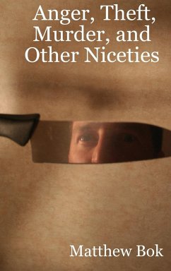 Anger, Theft, Murder, and Other Niceties - Bok, Matthew