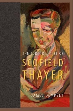 The Tortured Life of Scofield Thayer - Dempsey, James