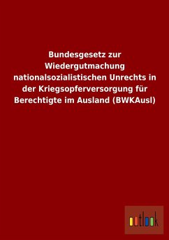 Bundesgesetz zur Wiedergutmachung nationalsozialistischen Unrechts in der Kriegsopferversorgung für Berechtigte im Ausland (BWKAusl) - Ohne Autor