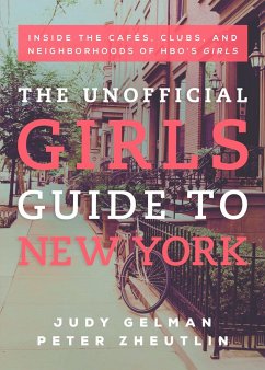 The Unofficial Girls Guide to New York: Inside the Cafes, Clubs, and Neighborhoods of Hbo's Girls - Gelman, Judy; Zheutlin, Peter