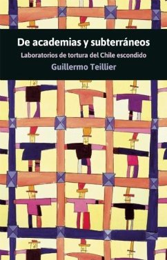 de Academias Y Subterráneos: Laboratorios de Tortura del Chile Escondido - Teillier, Guillermo