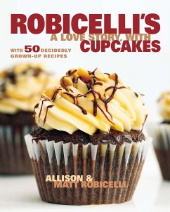 Robicelli's a Love Story, with Cupcakes: With 50 Decidedly Grown-Up Recipes - Robicelli, Allison; Robicelli, Matt