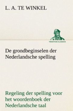 De grondbeginselen der Nederlandsche spelling Regeling der spelling voor het woordenboek der Nederlandsche taal - Winkel, L. A. te