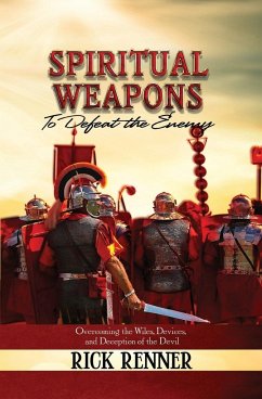 Spiritual Weapons to Defeat the Enemy: Overcoming the Wiles, Devices, and Deception of the Devil - Renner, Rick