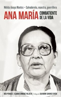 Ana María Combatiente de la Vida: Mélida Anaya Montes - Salvadoreña, Maestra, Guerrillera = Ana Maria, Fighter of Life - Perales, Iosu; Sánchez Villalta, Claudia