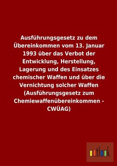 Ausführungsgesetz zu dem Übereinkommen vom 13. Januar 1993 über das Verbot der Entwicklung, Herstellung, Lagerung und des Einsatzes chemischer Waffen und über die Vernichtung solcher Waffen (Ausführungsgesetz zum Chemiewaffenübereinkommen - CWÜAG) - Ohne Autor