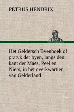 Het Geldersch Byenboek of pratyk der byen, langs den kant der Maes, Peel en Niers, in het overkwartier van Gelderland - Hendrix, Petrus