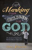 Marking Your Children for God: It's Best to Start Early But It's Never Too Late!