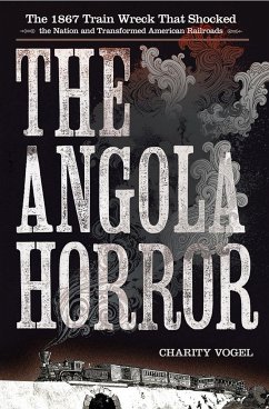 Angola Horror: The 1867 Train Wreck That Shocked the Nation and Transformed American Railroads - Vogel, Charity