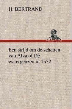 Een strijd om de schatten van Alva of De watergeuzen in 1572 - Bertrand, H.