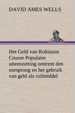 Het Geld van Robinson Crusoe Populaire uiteenzetting omtrent den oorsprong en het gebruik van geld als ruilmiddel - Wells, David Ames