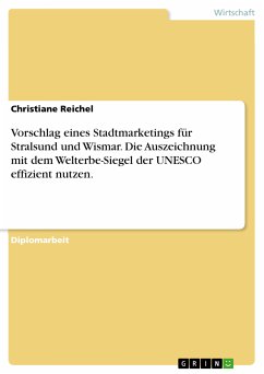 Vorschlag eines Stadtmarketings für Stralsund und Wismar.Die Auszeichnung mit dem Welterbe-Siegel der UNESCO effizient nutzen. (eBook, PDF) - Reichel, Christiane