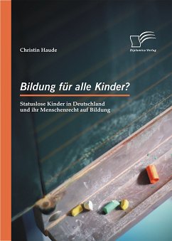 Bildung für alle Kinder? Statuslose Kinder in Deutschland und ihr Menschenrecht auf Bildung (eBook, PDF) - Haude, Christin