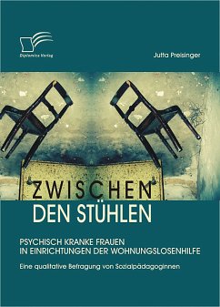 Zwischen den Stühlen: Psychisch kranke Frauen in Einrichtungen der Wohnungslosenhilfe (eBook, PDF) - Preisinger, Jutta