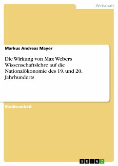 Die Wirkung von Max Webers Wissenschaftslehre auf die Nationalökonomie des 19. und 20. Jahrhunderts (eBook, PDF) - Mayer, Markus Andreas