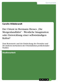 Der Orient in Hermann Hesses „Die Morgenlandfahrt&quote; - Westliche Imagination oder Entwicklung einer selbstständigen Kultur? (eBook, PDF)
