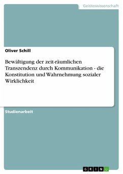 Bewältigung der zeit-räumlichen Transzendenz durch Kommunikation - die Konstitution und Wahrnehmung sozialer Wirklichkeit (eBook, PDF) - Schill, Oliver