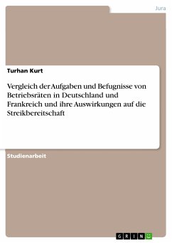 Vergleich der Aufgaben und Befugnisse von Betriebsräten in Deutschland und Frankreich und ihre Auswirkungen auf die Streikbereitschaft (eBook, PDF) - Kurt, Turhan
