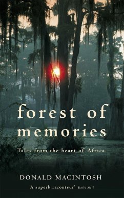 Forest of Memories: Tales from the Heart of Africa. Donald Macintosh - Macintosh, Donald