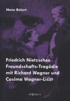Friedrich Nietzsches Freundschafts-Tragödie mit Richard Wagner und Cosima Wagner-Liszt - Bélart, Hans