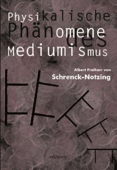 Physikalische Phänomene des Mediumismus - Eine Forschung über die Telekinese, den Spiritismus und seine Medien - Schrenck-Notzing, Albert von