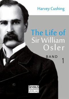 The Life of Sir William Osler, Volume 1 - Cushing, Harvey