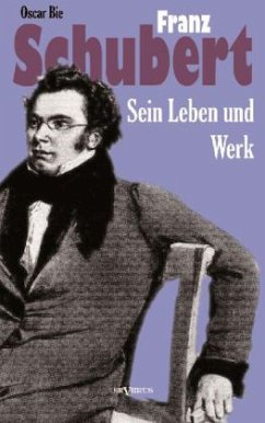 Franz Schubert - Sein Leben und sein Werk - Bie, Oscar