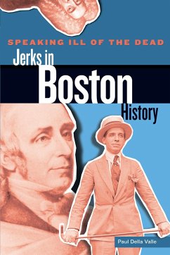 Speaking Ill of the Dead: Jerks in Boston History - Valle, Paul Della