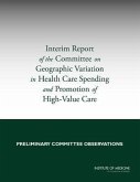 Interim Report of the Committee on Geographic Variation in Health Care Spending and Promotion of High-Value Care