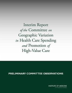 Interim Report of the Committee on Geographic Variation in Health Care Spending and Promotion of High-Value Care - Institute Of Medicine; Board On Health Care Services; Committee on Geographic Variation in Health Care Spending and Promotion of High-Value Care