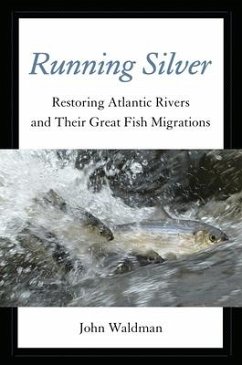 Running Silver: Restoring Atlantic Rivers and Their Great Fish Migrations - Waldman, John