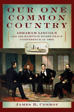 Our One Common Country: Abraham Lincoln and the Hampton Roads Peace Conference of 1865 - Conroy, James