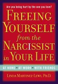Freeing Yourself from the Narcissist in Your Life: At Home. at Work. with Friends