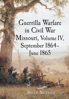 Guerrilla Warfare in Civil War Missouri, Volume IV, September 1864-June 1865 - Nichols, Bruce