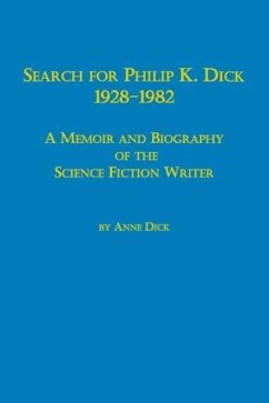 Search for Philip K. Dick, 1928-1982 a Memoir and Biography of the Science Fiction Writer - Dick, Anne
