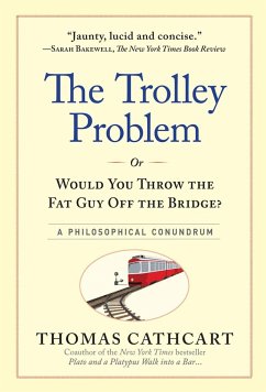 The Trolley Problem, or Would You Throw the Fat Guy Off the Bridge? - Cathcart, Thomas