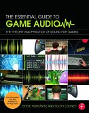 The Essential Guide to Game Audio: The Theory and Practice of Sound for Games