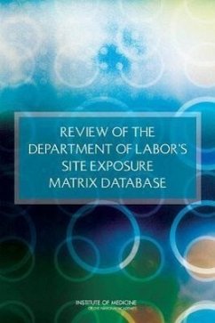 Review of the Department of Labor's Site Exposure Matrix Database - Institute Of Medicine; Board on the Health of Select Populations; Committee on the Review of the Department of Labor's Site Exposure Matrix (Sem) Database