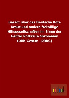 Gesetz über das Deutsche Rote Kreuz und andere freiwillige Hilfsgesellschaften im Sinne der Genfer Rotkreuz-Abkommen (DRK-Gesetz - DRKG) - Ohne Autor