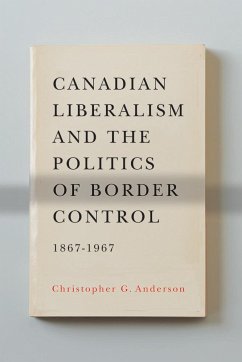 Canadian Liberalism and the Politics of Border Control, 1867-1967 - Anderson, Christopher G