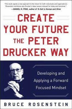 Create Your Future the Peter Drucker Way - Rosenstein, Bruce