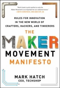 The Maker Movement Manifesto: Rules for Innovation in the New World of Crafters, Hackers, and Tinkerers - Hatch, Mark