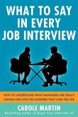 What to Say in Every Job Interview: How to Understand What Managers Are Really Asking and Give the Answers That Land the Job