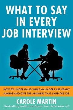 What to Say in Every Job Interview: How to Understand What Managers Are Really Asking and Give the Answers That Land the Job - Martin, Carole