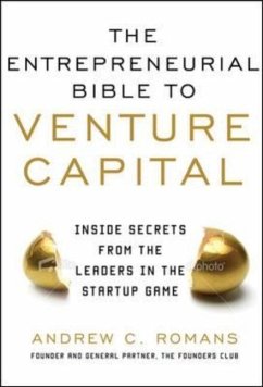 THE ENTREPRENEURIAL BIBLE TO VENTURE CAPITAL: Inside Secrets from the Leaders in the Startup Game - Romans, Andrew