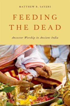 Feeding the Dead: Ancestor Worship in Ancient India - Sayers, Matthew R.