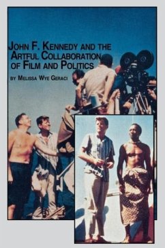 John F. Kennedy and the Artful Collaboration of Film and Politics - Geraci, Melissa Wye