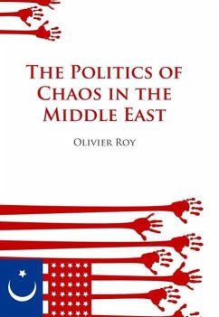 Politics of Chaos in the Middle East - Roy, Olivier